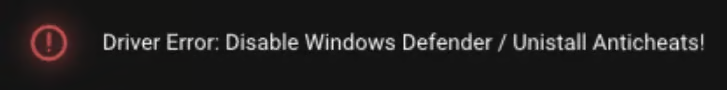 Driver Error: Disable Windows Defender / Uninstall Anticheats!